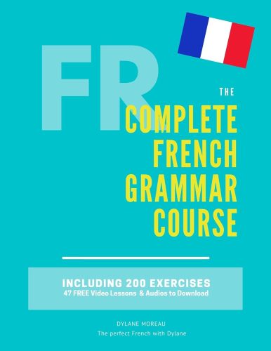کتاب The Complete French Grammar Course : French beginners to advanced – Including 200 exercises, audios and video lessons (The Complete French Course – Pronunciation, … Vocabulary, Expressions) (French Edition) [فرانسوی]