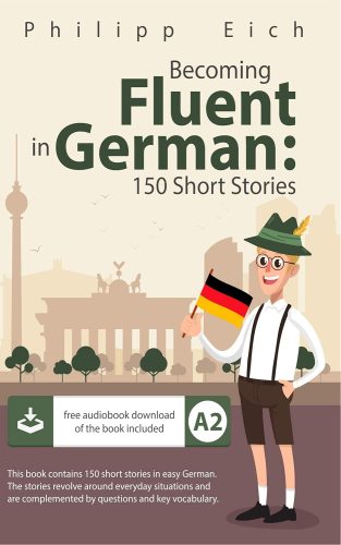 کتاب Becoming fluent in German: 150 Short Stories for Beginners ( Over 3 Hours of Audio and Flashcards included ) (German Edition) [آلمانی]