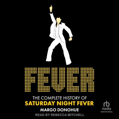 کتاب صوتی Fever: The Complete History of Saturday Night Fever [انگلیسی]