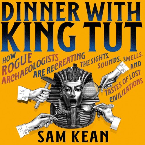 کتاب صوتی Dinner with King Tut: How Rogue Archaeologists Are Re-creating the Sights, Sounds, Smells, and Tastes of Lost Civilizations [انگلیسی]
