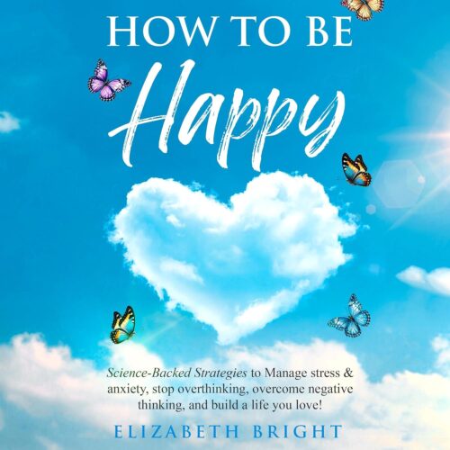 کتاب صوتی How to Be Happy: Science-Backed Strategies to Manage Stress & Anxiety, Stop Overthinking, Overcome Negative Thinking, and Build a Life You Love!: Happy Habits Book Series, Book 7 [انگلیسی]