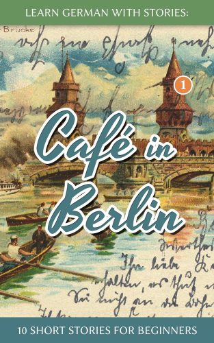 کتاب Learn German With Stories: Café in Berlin – 10 Short Stories For Beginners [آلمانی]