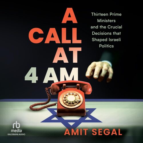 کتاب صوتی A Call at 4 AM: Thirteen Prime Ministers and the Crucial Decisions That Shaped Israeli Politics [انگلیسی]