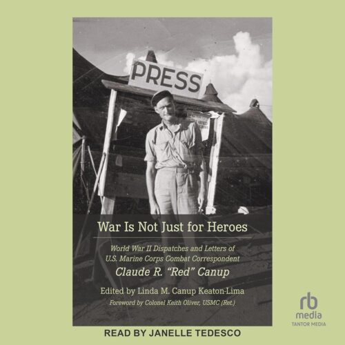 کتاب صوتی War Is Not Just for Heroes: World War II Dispatches and Letters of U.S. Marine Corps Combat Correspondent Claude R. “Red” Canup [انگلیسی]