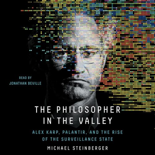 کتاب صوتی The Philosopher in the Valley: Alex Karp, Palantir, and the Rise of the Surveillance State [انگلیسی]