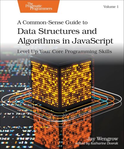 کتاب A Common-Sense Guide to Data Structures and Algorithms in JavaScript, Volume 1: Level Up Your Core Programming Skills [انگلیسی]