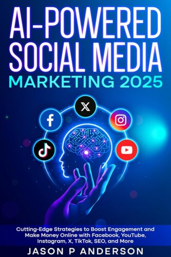 کتاب AI-Powered Social Media Marketing 2025: Cutting-Edge Strategies to Boost Engagement and Make Money Online with Facebook, YouTube, Instagram, X, TikTok, SEO, and More [انگلیسی]