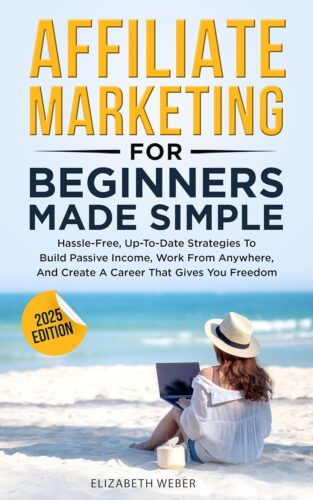 کتاب Affiliate Marketing For Beginners Made Simple : Hassle-free, Up-To-Date Strategies To Build Passive Income, Work From Anywhere, And Create A Career That Gives You Freedom [انگلیسی]