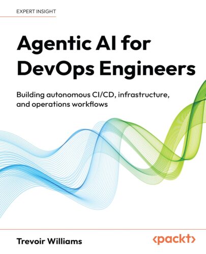 کتاب Agentic AI for DevOps Engineers: Building autonomous CI/CD, infrastructure, and operations workflows [انگلیسی]