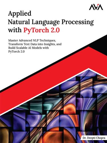 کتاب Applied Natural Language Processing with PyTorch 2.0: Master Advanced NLP Techniques, Transform Text Data into Insights, and Build Scalable AI Models with PyTorch 2.0 (English Edition) [انگلیسی]
