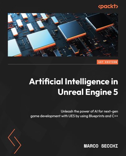کتاب Artificial Intelligence in Unreal Engine 5: Unleash the power of AI for next-gen game development with UE5 by using Blueprints and C++ [انگلیسی]