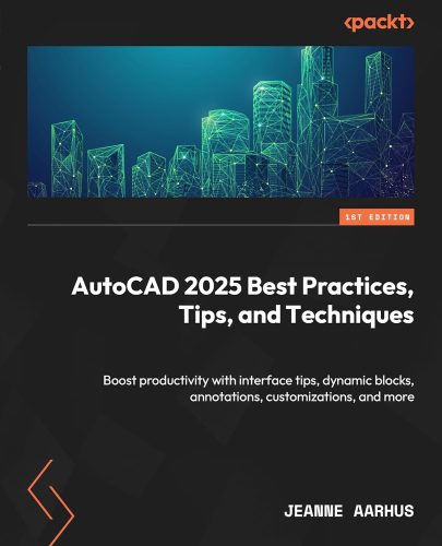 کتاب AutoCAD 2025 Best Practices, Tips, and Techniques: Boost productivity with interface tips, dynamic blocks, annotations, customizations, and more [انگلیسی]