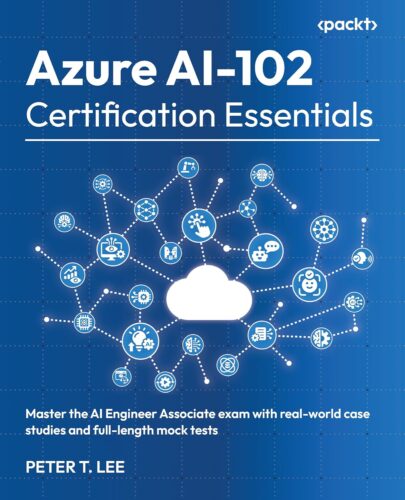 کتاب Azure AI-102 Certification Essentials: Master the AI Engineer Associate exam with real-world case studies and full-length mock tests [انگلیسی]