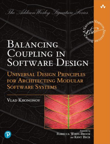 کتاب Balancing Coupling in Software Design: Universal Design Principles for Architecting Modular Software Systems (Addison-Wesley Signature Series (Vernon)) [انگلیسی]