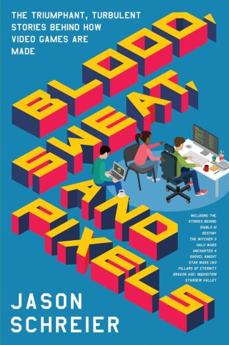 کتاب Blood, Sweat, and Pixels: The Triumphant, Turbulent Stories Behind How Video Games Are Made [انگلیسی]