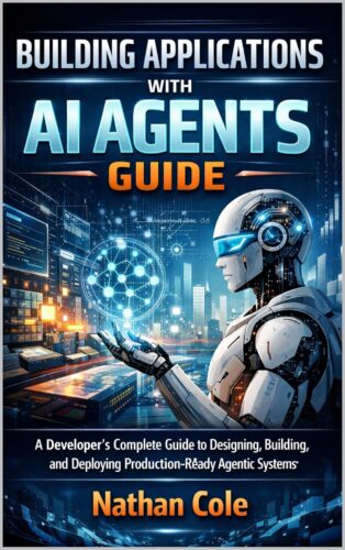 کتاب Building Applications with AI Agents Guide: A Developer’s Complete Guide to Designing, Building, and Deploying Production-Ready Agentic Systems (Technology Made Simple Book 2) [انگلیسی]