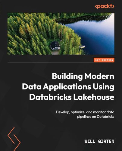 کتاب Building Modern Data Applications Using Databricks Lakehouse: Develop, optimize, and monitor data pipelines on Databricks [انگلیسی]