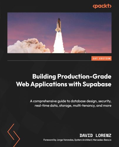 کتاب Building Production-Grade Web Applications with Supabase: A comprehensive guide to database design, security, real-time data, storage, multi-tenancy, and more [انگلیسی]