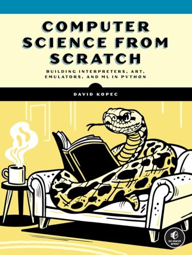 کتاب Computer Science From Scratch: Building Interpreters, Art, Emulators and ML in Python [انگلیسی]