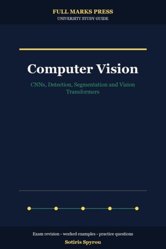 کتاب Computer Vision: CNNs, Detection, Segmentation and Vision Transformers: A University Exam Revision Guide (Full Marks Press: AI Study Guides) [انگلیسی]