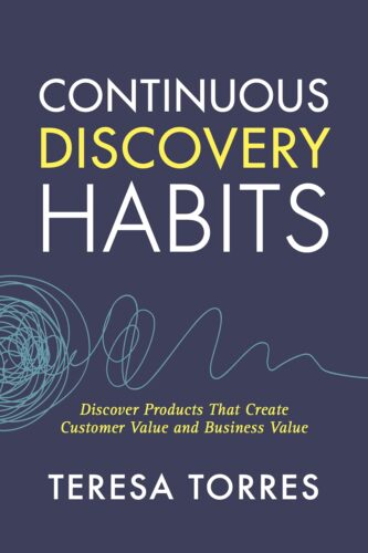 کتاب Continuous Discovery Habits: Discover Products that Create Customer Value and Business Value [انگلیسی]