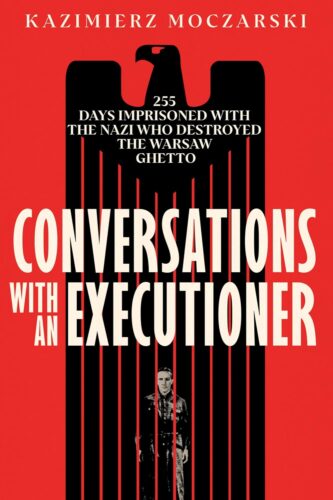 کتاب Conversations with an Executioner: 255 Days Imprisoned with the Nazi who Destroyed the Warsaw Ghetto [انگلیسی]