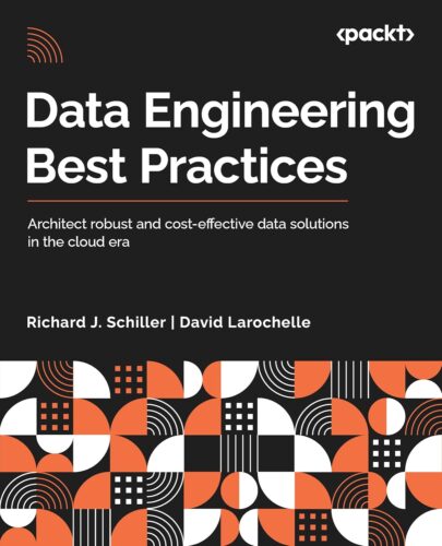 کتاب Data Engineering Best Practices: Architect robust and cost-effective data solutions in the cloud era [انگلیسی]