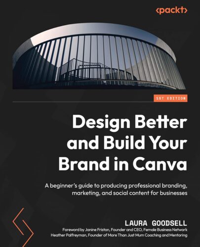 کتاب Design Better and Build Your Brand in Canva: A beginner’s guide to producing professional branding, marketing, and social content for businesses [انگلیسی]
