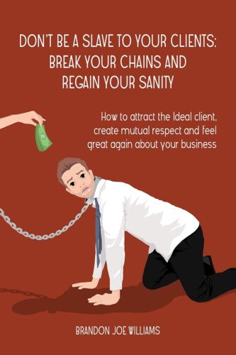 کتاب Don’t Be a Slave to Your Clients: Break Your Chains and Regain Your Sanity: How to Attract the Ideal Client, Create Mutual Respect and Feel Great Again About Your Business [انگلیسی]