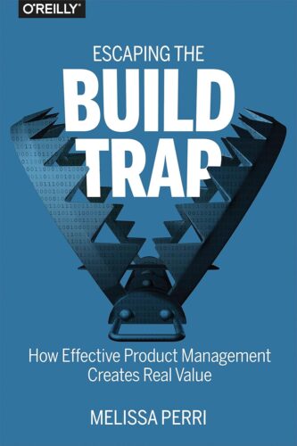 کتاب Escaping the Build Trap: How Effective Product Management Creates Real Value [انگلیسی]