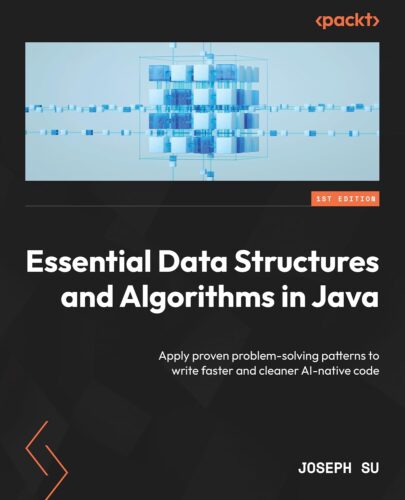 کتاب Essential Data Structures and Algorithms in Java: Apply proven problem-solving patterns to write faster and cleaner AI-native code [انگلیسی]