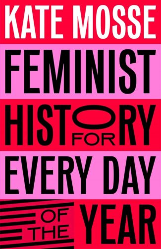 کتاب Feminist History for Every Day of the Year: 366 Incredible Women, From Boudica To Taylor Swift [انگلیسی]