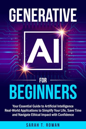 کتاب Generative AI for Beginners: Your Essential Guide to Artificial Intelligence: Real-World Applications to Simplify Your Life, Save Time and Navigate Ethical … Your AI Advantage: The Skills Series) [انگلیسی]