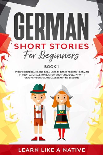 کتاب German Short Stories for Beginners Book 1: Over 100 Dialogues and Daily Used Phrases to Learn German in Your Car. Have Fun & Grow Your Vocabulary, with … Lessons (German for Adults) (German Edition) [آلمانی]