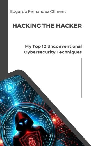 کتاب Hacking the Hacker: My Top 10 Unconventional Cybersecurity Techniques [انگلیسی]