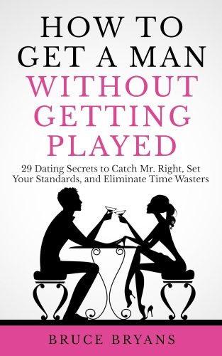 کتاب How To Get A Man Without Getting Played: 29 Dating Secrets to Catch Mr. Right, Set Your Standards, and Eliminate Time Wasters (Smart Dating Books for Women) [انگلیسی]