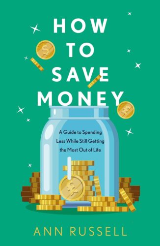 کتاب How To Save Money: A Guide to Spending Less While Still Getting the Most Out of Life [انگلیسی]