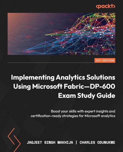 کتاب Implementing Analytics Solutions Using Microsoft Fabric—DP-600 Exam Study Guide: Boost your skills with expert insights and certification-ready strategies for Microsoft analytics [انگلیسی]
