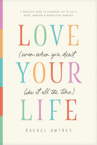کتاب Love Your Life (Even When You Don’t Like It All the Time): A Realistic Guide to Unlocking Joy in Life’s Messy, Mundane, and Magnificent Moments [انگلیسی]