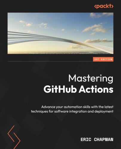 کتاب Mastering GitHub Actions: Advance your automation skills with the latest techniques for software integration and deployment [انگلیسی]