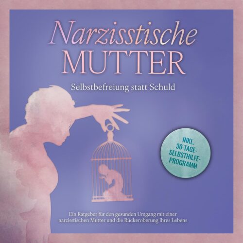 کتاب Narzisstische Mutter – Selbstbefreiung statt Schuld: Ein Ratgeber für den gesunden Umgang mit einer narzisstischen Mutter und die Rückeroberung Ihres Lebens [آلمانی]