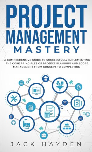 کتاب Project Management Mastery: A Comprehensive Guide To Successfully Implementing The Core Principles Of Project Planning And Scope Management From Concept To Completion [انگلیسی]