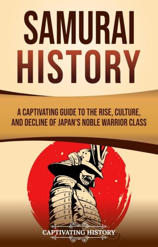 کتاب Samurai History: A Captivating Guide to the Rise, Culture, and Decline of Japan’s Noble Warrior Class (History of Asia) [انگلیسی]
