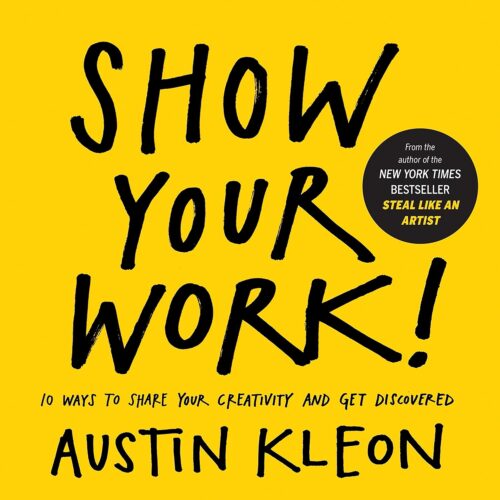 کتاب Show Your Work!: 10 Ways to Share Your Creativity and Get Discovered (Austin Kleon) [انگلیسی]