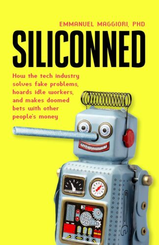 کتاب Siliconned: How the tech industry solves fake problems, hoards idle workers, and makes doomed bets with other people’s money [انگلیسی]