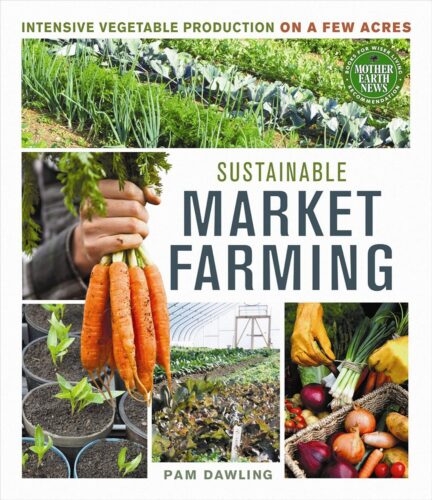 کتاب Sustainable Market Farming: Intensive Vegetable Production on a Few Acres (Mother Earth News Books for Wiser Living) [انگلیسی]