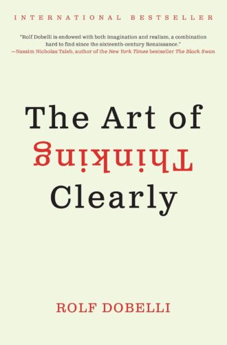 کتاب The Art of Thinking Clearly: The International Bestseller That Improves Decision Making and Counters Faulty Reasoning with Research-Backed Good Sense [انگلیسی]