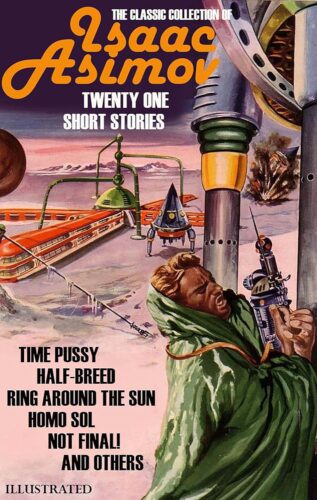 کتاب The Classic collection of Isaac Asimov. Twenty One Short Stories. Illustrated: Time Pussy, Half-Breed, Ring Around the Sun, Homo Sol, Not Final! and others [انگلیسی]