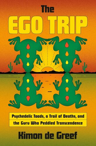 کتاب The Ego Trip: Psychedelic Toads, a Trail of Deaths, and the Guru Who Peddled Transcendence [انگلیسی]