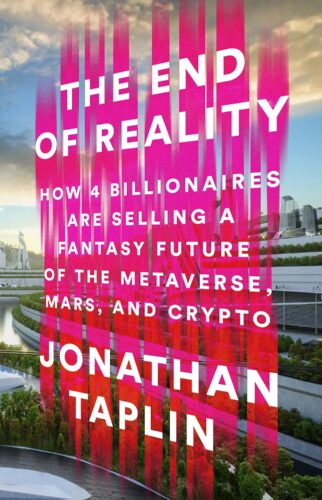 کتاب The End of Reality: How Four Billionaires are Selling a Fantasy Future of the Metaverse, Mars, and Crypto [انگلیسی]